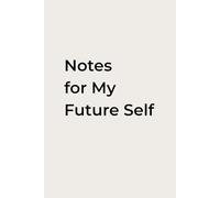 Notes for My Future Self: A notebook for reflections, reminders, and planning ahead