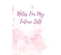Notes For My Future Self: Gift Notebook Journal for Mother, Daughter, Aunt, Sister, Grandmother, Friend, Co-worker