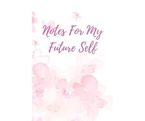 Notes For My Future Self: Gift Notebook Journal for Mother, Daughter, Aunt, Sister, Grandmother, Friend, Co-worker