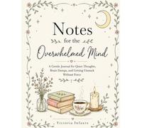 Notes for the Overwhelmed Mind: A Gentle Journal for Quiet Thoughts, Brain Dumps, and Getting Unstuck Without Force