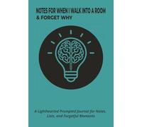 Notes for When I Walk Into a Room & Forget Why: A Lighthearted Prompted Journal for Notes, Lists, and Forgetful Moments