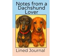 Notes from a Dachshund Lover Journal Notebook: 200 Lined Pages for a Journaling, Notes and Everyday Thoughts.