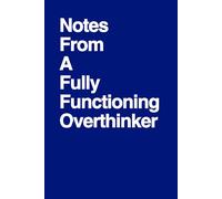 Notes From A Fully Functioning Overthinker: Funny Gift Notebook, Gift For Co-workers, Friends and Family, 100 Pages