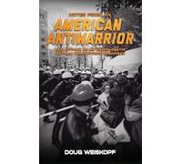 NOTES FROM AN AMERICAN ANTIWARRIOR: Reflections of An Unapologetic Vietnam War Protest Organizer