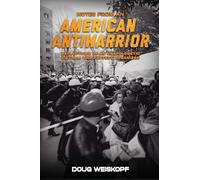 NOTES FROM AN AMERICAN ANTIWARRIOR: Reflections of An Unapologetic Vietnam War Protest Organizer