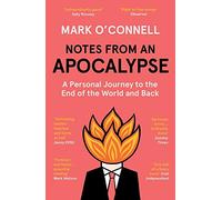 Notes from an Apocalypse: A Personal Journey to the End of the World and Back
