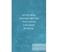 Notes From Another Meeting That Could Have Been an Email.: Funny Gift for Boss Manager Coworker , Colleagues, Bosses, Boss Day Gifts, Best Team Ever ... Funny Office Humor | 6x9 Lined Notebook
