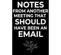 Notes From Another Meeting That Should Have Been an Email : 6 x 9 Blank Wide Lined Notebook Journal - Funny Saying Sarcastic Work Gag Gift for Office Coworkers, Employees, Adults, Boss