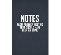 Notes From Another Meeting That Should Have Been An Email: Blank Lined Notebook Journal for Coworkers, Friends, Colleagues - Snarky Notebooks For The Office (Funny Office Journals)