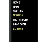 Notes From Another Meeting That Should Have Been An Email: Funny Blank Lined Notebook Journal Gift for Office Coworkers women or men, adults, Funny Saying on cover Office Humor Journal, 120 Pages.
