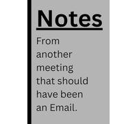 Notes from another meeting that should have been an Email: Funny Gift Notebook Journal for Friends, Family, or Coworkers