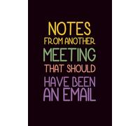 Notes From Another Meeting That Should Have Been an EmaiL: Funny Notebook for Work - The Perfect Gag Gift for Coworkers, Bosses, and Social Workers | Ideal Christmas Secret Santa for Women & Men