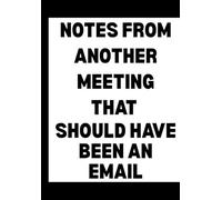 Notes from Another Meeting that Should Have Been an Email: Funny Office Notebook for Sarcastic Coworkers, Bosses, and Employees | 6x9 Blank Lined: ... journal with sarcastic office humor cover
