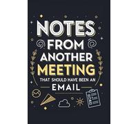 Notes From Another Meeting That Should Have Been An Email: Funny Office Notebook | Sarcastic Work Journal for Meetings