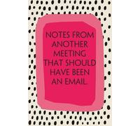 Notes From Another Meeting That Should Have Been An Email: Notebook with Funny Quotes On The Cover for Friends, Employee, Office Manager, Birthdays, Christmas, Mother's Day ( 110 Pages, 6"x9")
