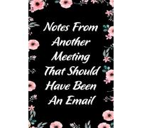 Notes From Another Meeting That Should Have Been An Email: Notebook With Funny Sayings On Cover For Office, Workplace, College, Employees, Coworkers, Assistant, Boss, [size 6"x9" -100 page]