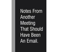 Notes From Another Meeting That Should Have Been An Email: Notebook with Humor Quote On Cover for Friends, Women, Team, HR, Boss, Staff and Office (Size 6"x9")