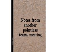 Notes from another pointless teams meeting: Funny Quote Notebook for Work.: Hilarious Quotes on Interior pages. Perfect Gag Gift for Birthdays & ... Coworkers, Bosses, Employees & Family.