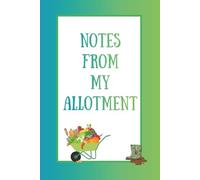 Notes from my Allotment: A gardeners journal to record a year on the allotment plot