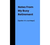 Notes From My Busy Retirement (Spoiler: It's Just Naps): Funny Retirement Gag Gift, turning 50 60 70 80 Years Old, Gifts for Elderly Senior Grandparents, Co-Workers, Sarcastic Joke Notebook Journal