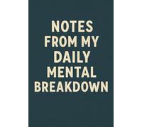 Notes From My Daily Mental Breakdown - A Funny Stress Relief Notebook: A Hilarious Journal for Overthinkers, Chaos Survivors, and Anyone Barely Holding It Together