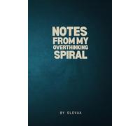 Notes From My Overthinking Spiral: A Relatable Notebook for Chaotic Thoughts, Mental Loops, and Late-Night Realizations