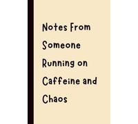 Notes From Someone Running on Caffeine and Chaos: Funny Gift Notebook Journal, Gift for Co-Workers, Friends and Family, 120 pages