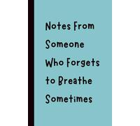 Notes From Someone Who Forgets to Breathe Sometimes: Funny Gift Notebook Journal, Gift for Co-Workers, Friends and Family, 120 pages