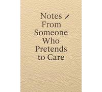 Notes From Someone Who Pretends to Care: A Journal for Thoughts You’ll Never Say Out Loud
