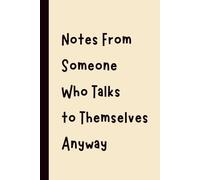 Notes From Someone Who Talks to Themselves Anyway: Funny Gift Notebook Journal, Gift for Co-Workers, Friends and Family, 120 pages