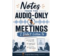 NOTES FROM THE AUDIO - ONLY MEETINGS I DIDN'T LISTEN TO: FUNNY OFFICE NOTEBOOK