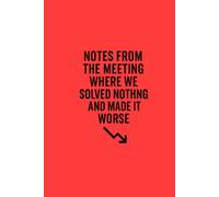 Notes From the Meeting Where We Solved Nothing and Made It Worse: A Sarcastic Lined Notebook for Pointless Meetings: The perfect funny work journal ... that create more problems than they fix.