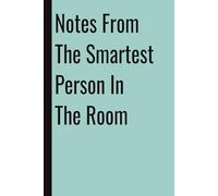 Notes From The Smartest Person In The Room: 110 Blank Pages | 6x9Inches | Funny Notebook Journal Gift Ideas, Sarcastic Saying Work Gag Gift for, ... Boss, Coworkers, Colleagues, Best Friend