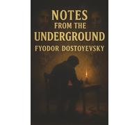 Notes from the Underground: The Confession of a Man at War with Himself and the Modern World