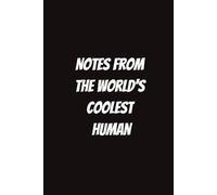 Notes From the World's Coolest Human: Funny Notebook for Students, Sarcastic Gifts for Coworkers, etc