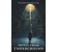 Notes from Underground by Fyodor Dostoevsky: A Psychological and Existential Journey into the Depths of the Human Soul