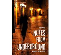 Notes from Underground by Roger Scruton (2015-08-03)