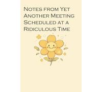 Notes from Yet Another Meeting Scheduled At a Ridiculous Time: Lined Notebook with Humor Quotes On The Cover For Friends, Office, Coworker, Secret Santa, Family ( Size 6x9 inch)