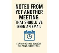 Notes From Yet Another Meeting That Should’ve Been an Email: A Sarcastic Lined Notebook for Pointless Meetings | Funny: 110-Page 6"×9" Notebook | ... Calls, Team Meetings & Secret Santa Gifts