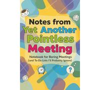 Notes from Yet Another Pointless Meeting: Notebook for Boring Meetings (and To-Do Lists I’ll Probably Ignore)