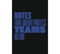 Notes from yet nother pointless teams meeting: Another meeting that could have been an email, 120 pages, 6x9inches, narrow ruled, gag gift