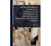 Notes Historical, Æsthetical, Ethnological, Physiological, Anecdotal, and Tonsorial, on the Hair & Beard