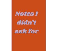 Notes I didn't ask for