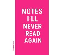 Notes I’ll Never Read Again: Funny Lined Journal for Useless Thoughts and Brilliant Ideas