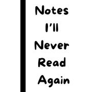"Notes I’ll Never Read Again" Humorous Notebook | 6" x 9" | 120 Lined Pages | Versatile & Portable: Hardcover - Perfect for Notes, Sketches, Drawings & Memos - Gifts
