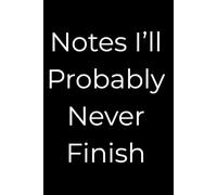 Notes I’ll Probably Never Finish: Part of the *Everyday Chaos Notebooks* collection