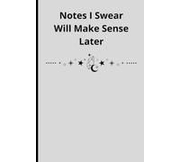 Notes I Swear Will Make Sense Later: A Journal for Random Thoughts, Big Ideas, and Everything In Between