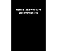 Notes I Take While I'm Screaming Inside: Notebook with Funny Quote Idea Sarcastic Human Resources Humor on the Cover for Friends, Colleagues, Teammates, Boss, Employees, Staff, and Gag for the Office