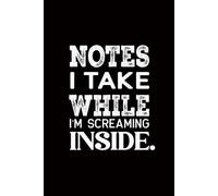 Notes I Take While I'm Screaming Inside.: notebooks funny covers business