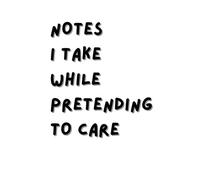 Notes I Take While Pretending To Care: A Sarcastic Lined Notebook Journal for Office Life, Work Meetings and Daily Notes